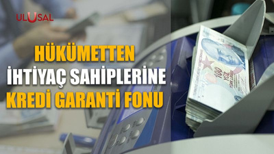 Hükümetten ihtiyaç sahiplerine Kredi Garanti Fonu